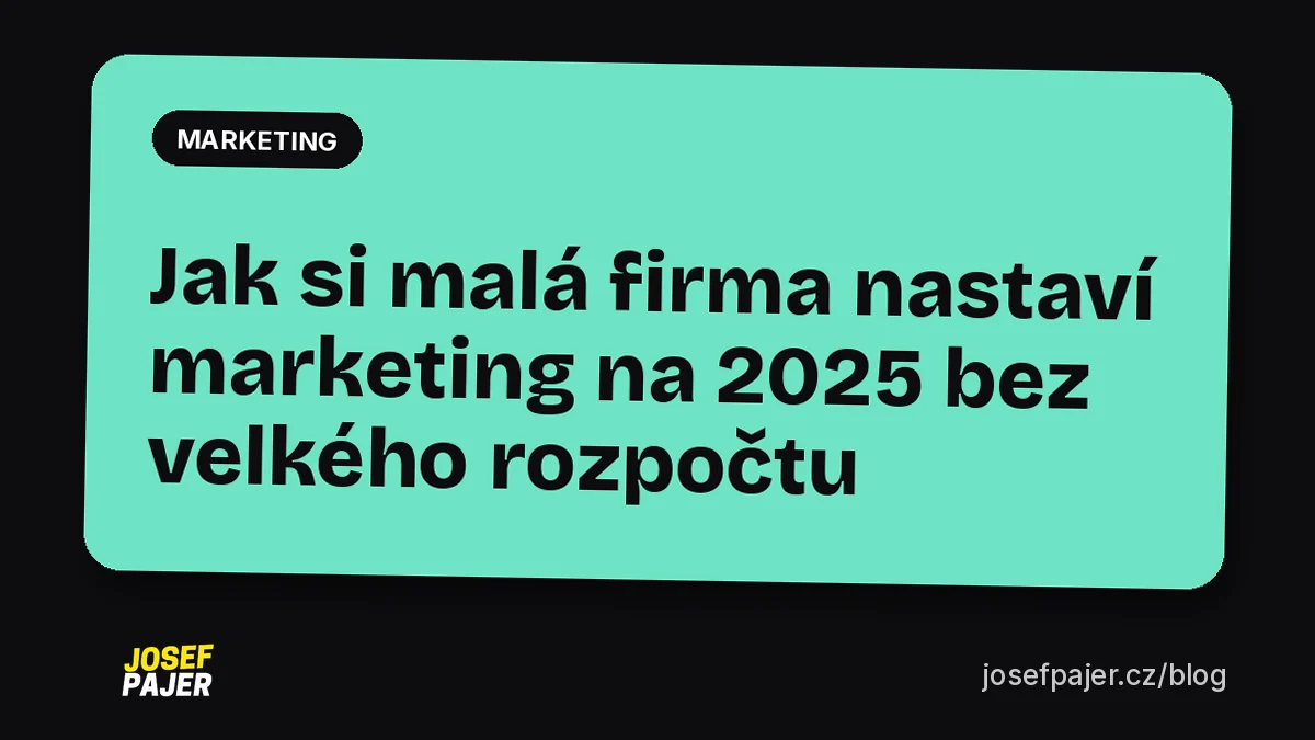Jak si malá firma nastaví marketing na 2025 bez velkého rozpočtu