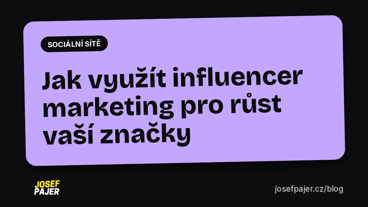 Jak využít influencer marketing pro růst vaší značky