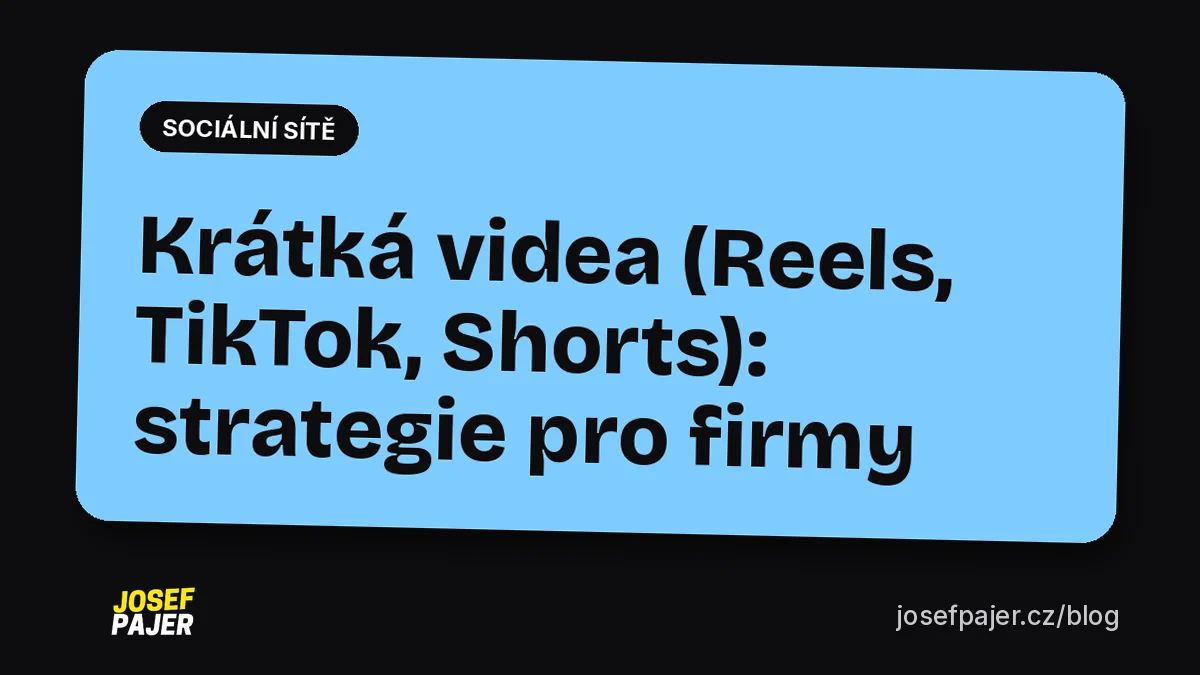 Krátká videa (Reels, TikTok, Shorts): strategie pro firmy